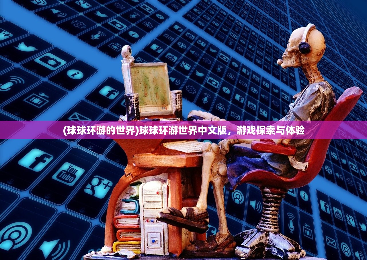 (球球环游的世界)球球环游世界中文版，游戏探索与体验