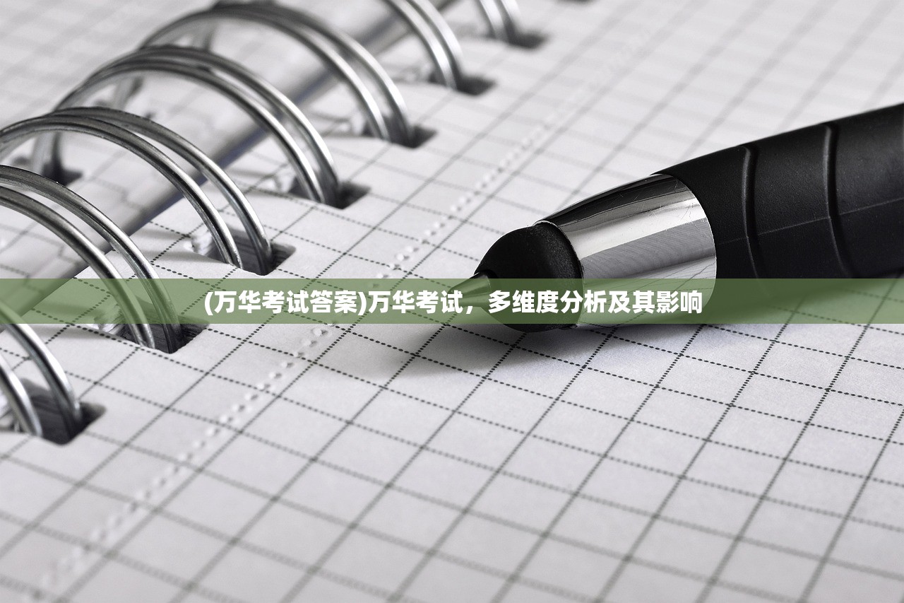 (万华考试答案)万华考试，多维度分析及其影响