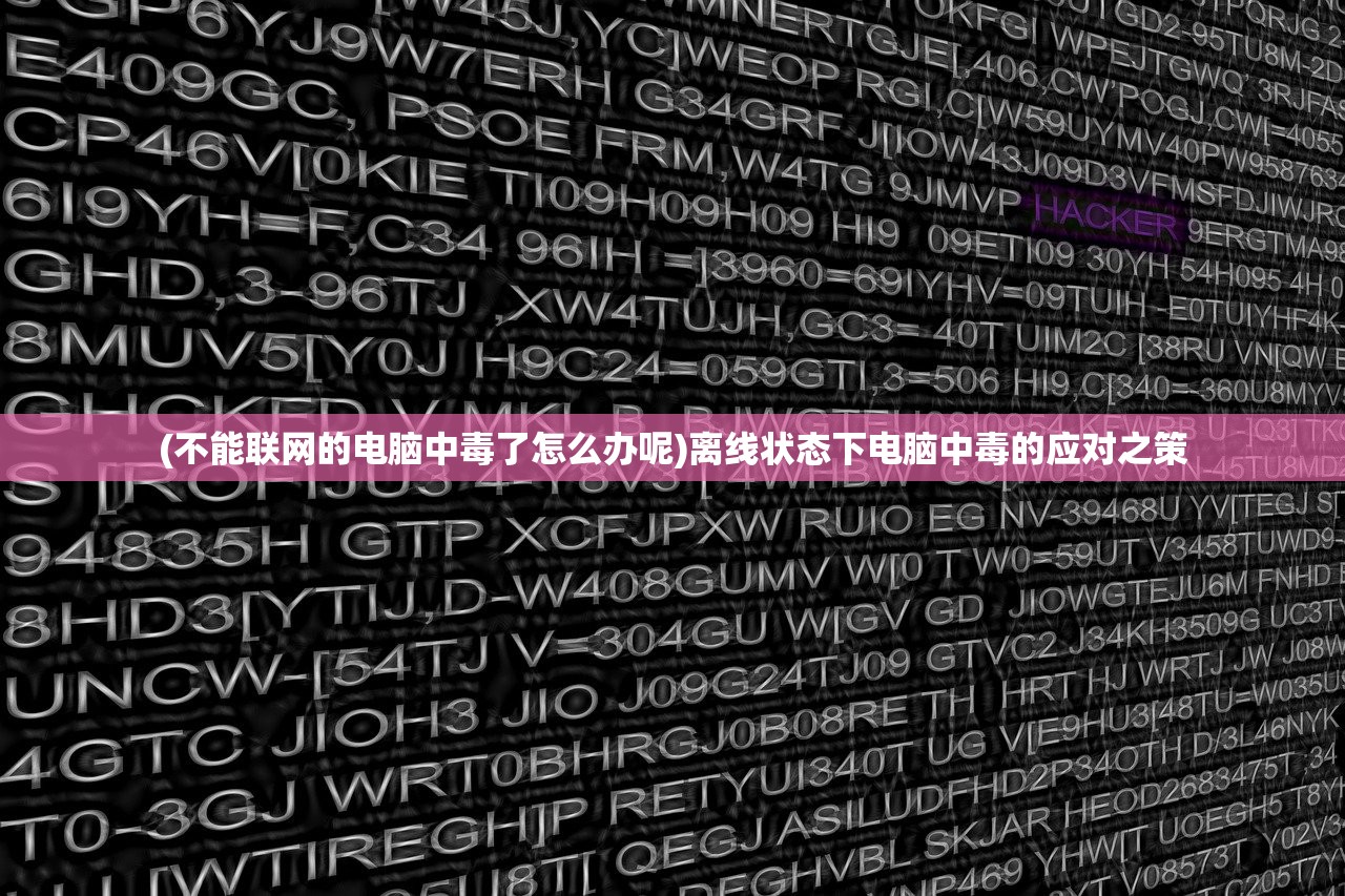 (不能联网的电脑中毒了怎么办呢)离线状态下电脑中毒的应对之策