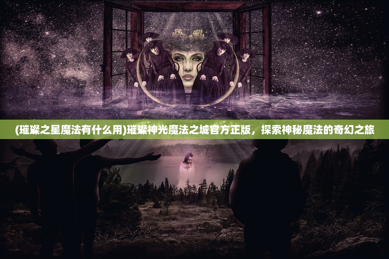 (璀璨之星魔法有什么用)璀璨神光魔法之城官方正版，探索神秘魔法的奇幻之旅