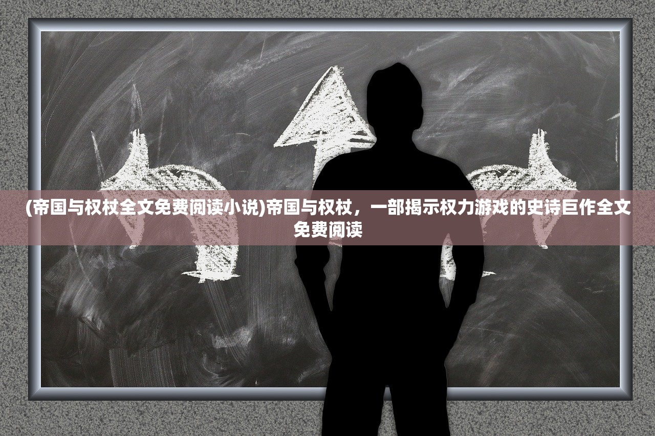 (帝国与权杖全文免费阅读小说)帝国与权杖，一部揭示权力游戏的史诗巨作全文免费阅读