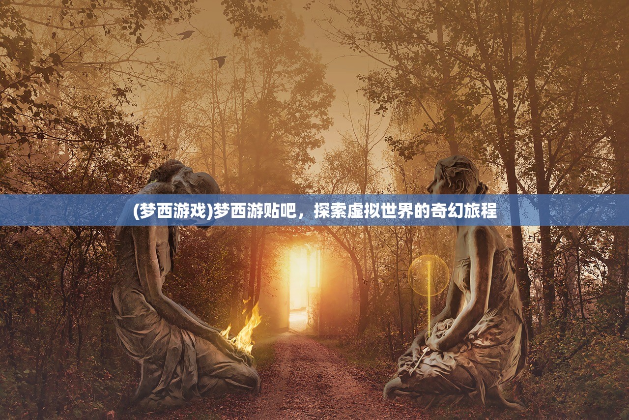 (梦西游戏)梦西游贴吧，探索虚拟世界的奇幻旅程