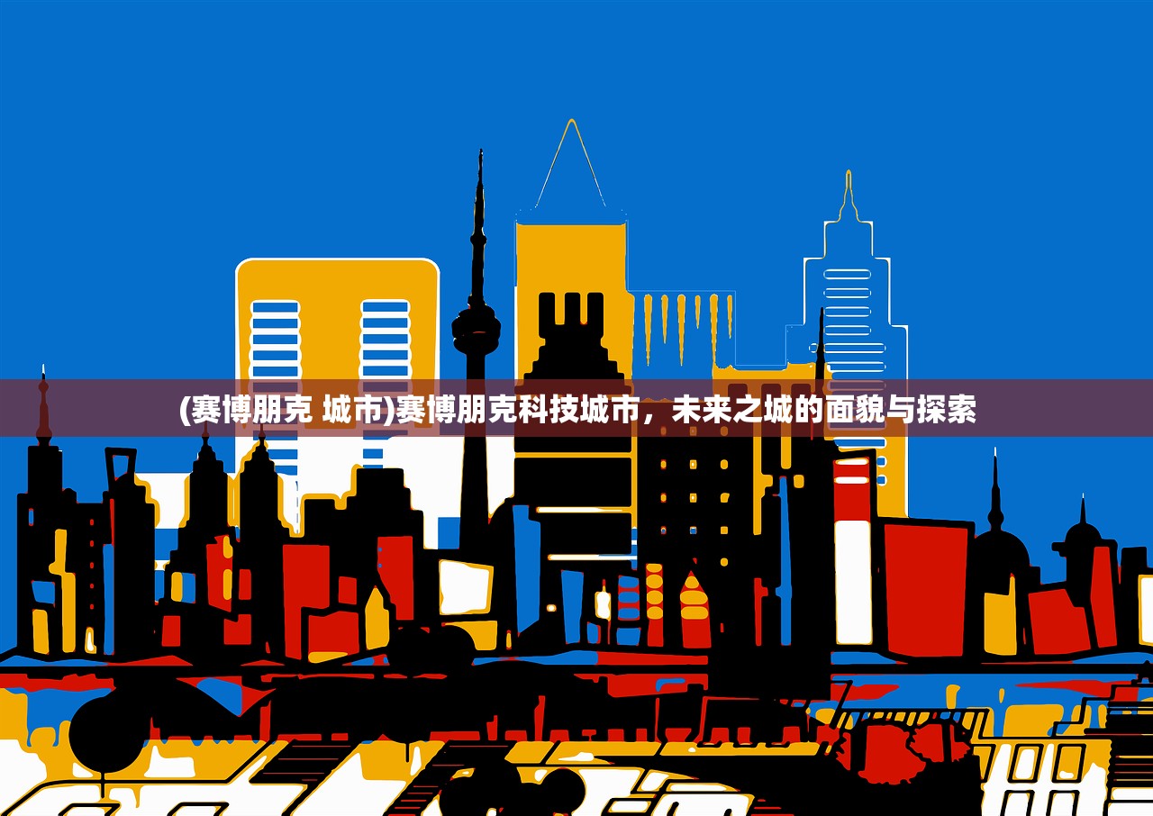 (赛博朋克 城市)赛博朋克科技城市，未来之城的面貌与探索