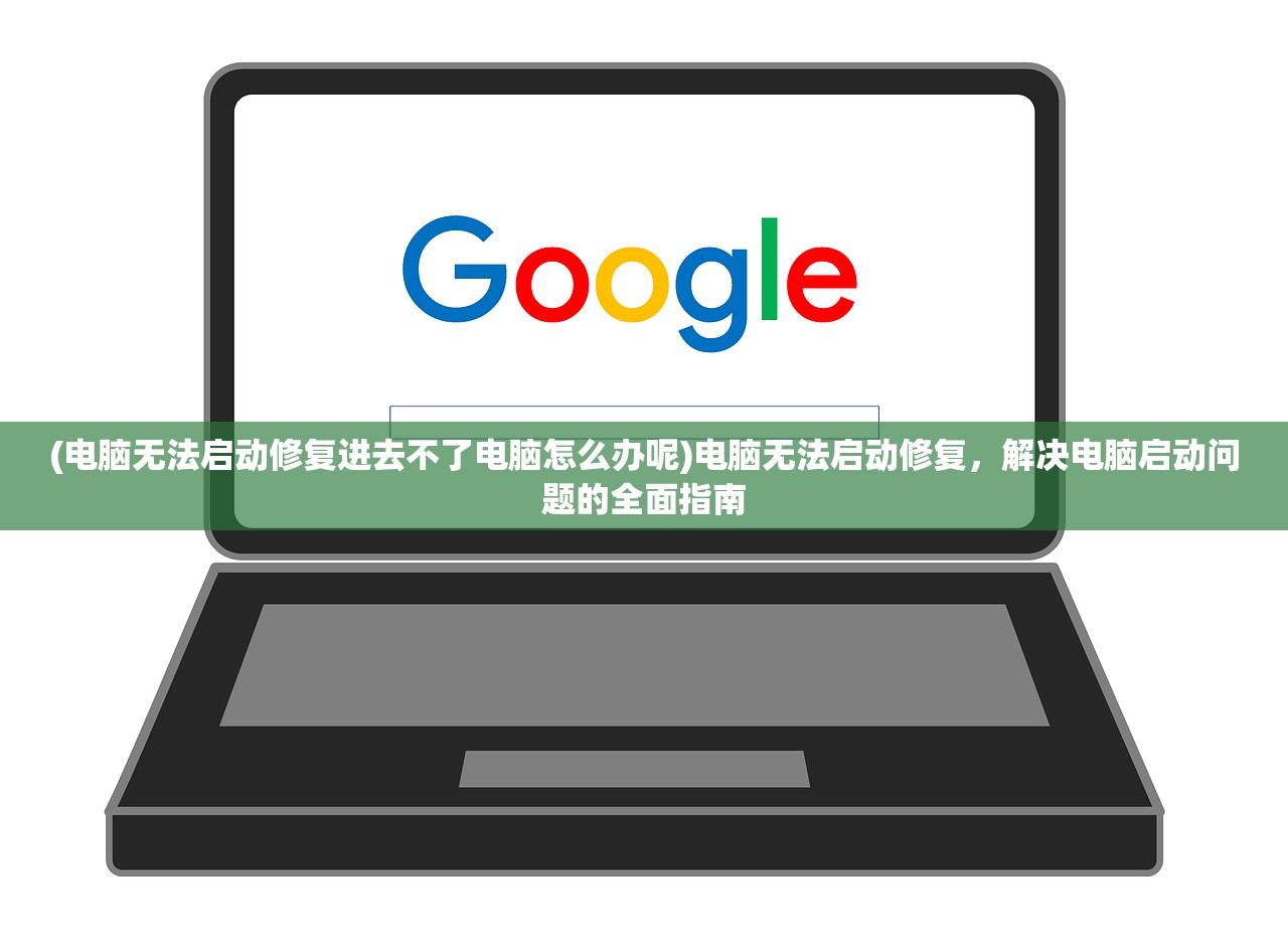 (电脑无法启动修复进去不了电脑怎么办呢)电脑无法启动修复，解决电脑启动问题的全面指南