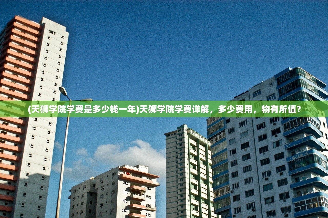 (天狮学院学费是多少钱一年)天狮学院学费详解，多少费用，物有所值？