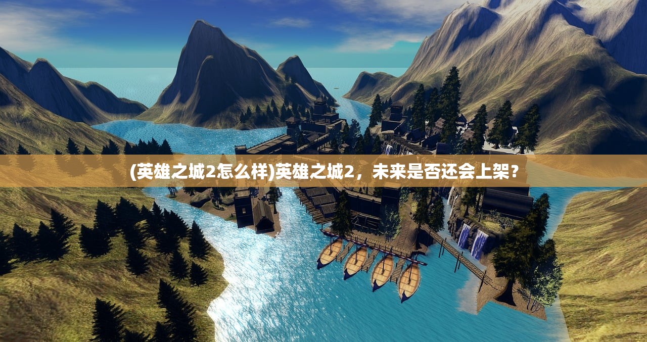 (英雄之城2怎么样)英雄之城2，未来是否还会上架？