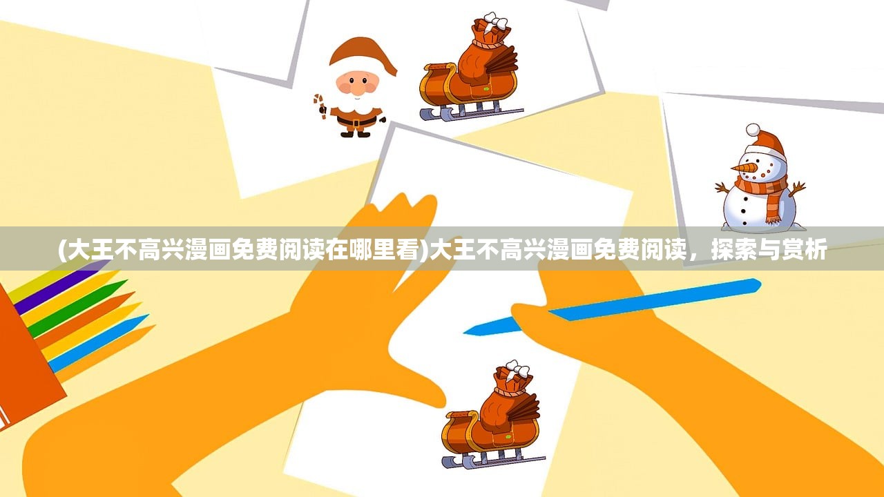 (大王不高兴漫画免费阅读在哪里看)大王不高兴漫画免费阅读，探索与赏析