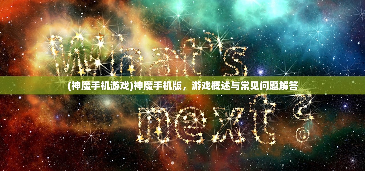 (神魔手机游戏)神魔手机版，游戏概述与常见问题解答