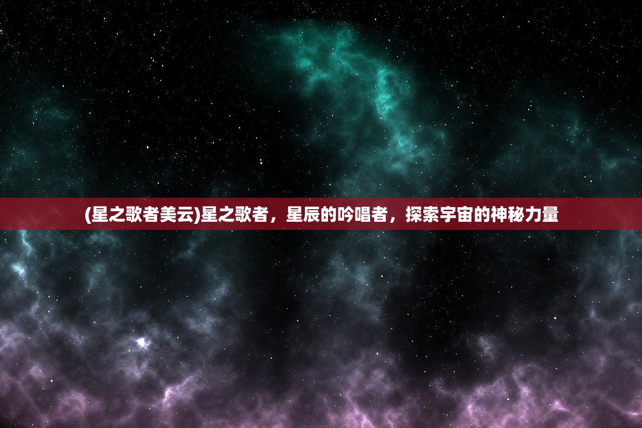 (星之歌者美云)星之歌者，星辰的吟唱者，探索宇宙的神秘力量