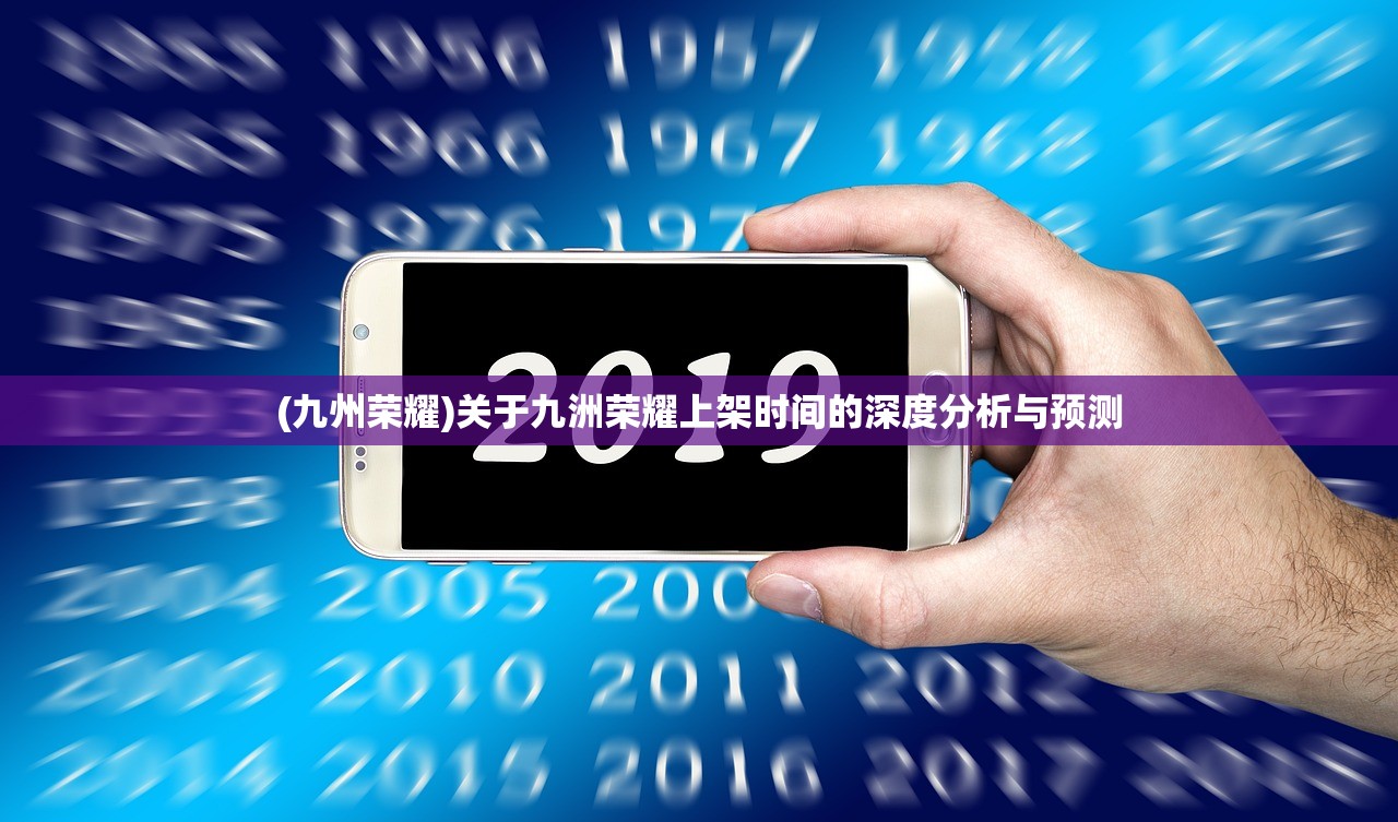 (九州荣耀)关于九洲荣耀上架时间的深度分析与预测