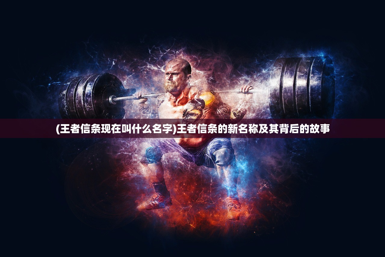 (王者信条现在叫什么名字)王者信条的新名称及其背后的故事