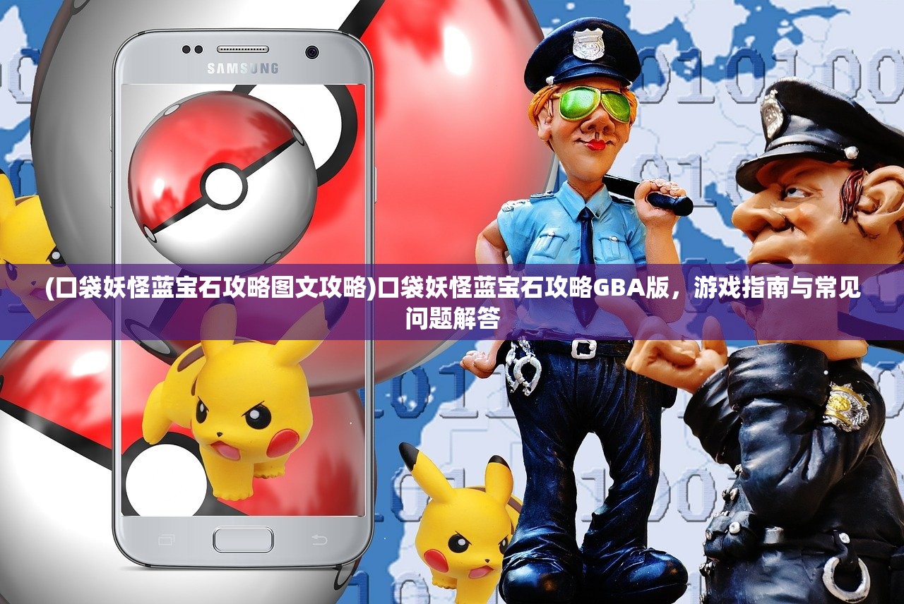 (口袋妖怪蓝宝石攻略图文攻略)口袋妖怪蓝宝石攻略GBA版，游戏指南与常见问题解答