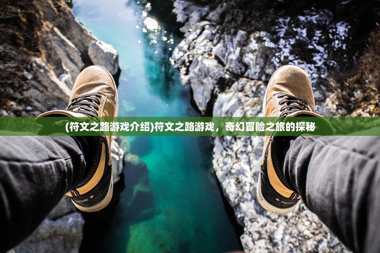 (符文之路游戏介绍)符文之路游戏，奇幻冒险之旅的探秘