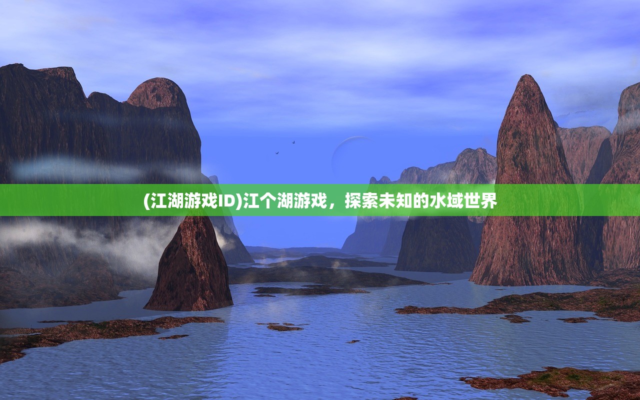 (江湖游戏ID)江个湖游戏，探索未知的水域世界