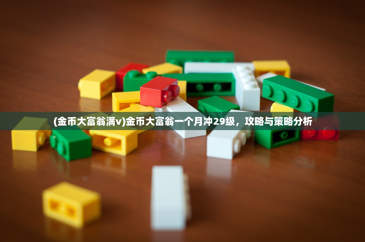 (金币大富翁满v)金币大富翁一个月冲29级，攻略与策略分析