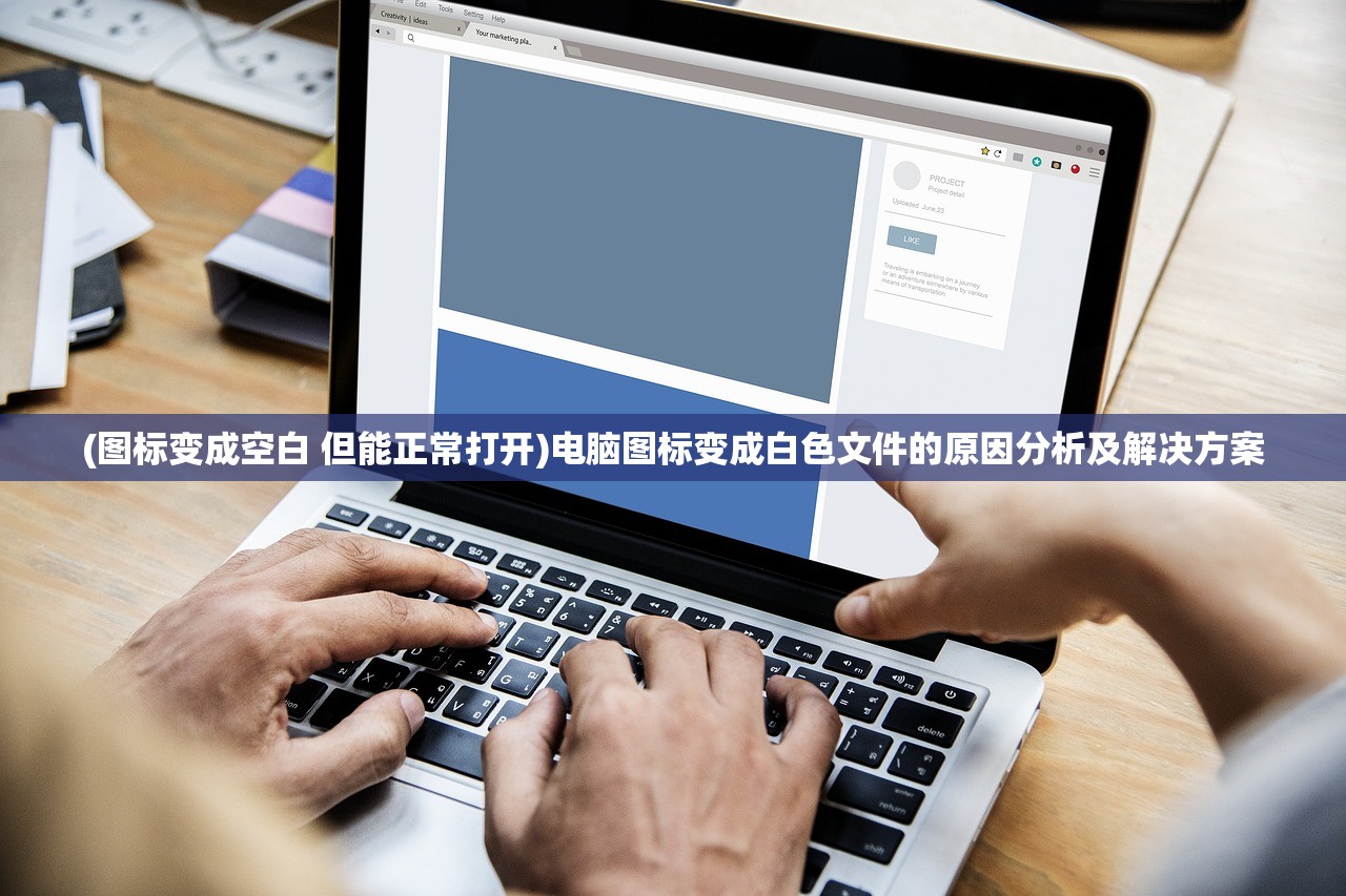 (图标变成空白 但能正常打开)电脑图标变成白色文件的原因分析及解决方案