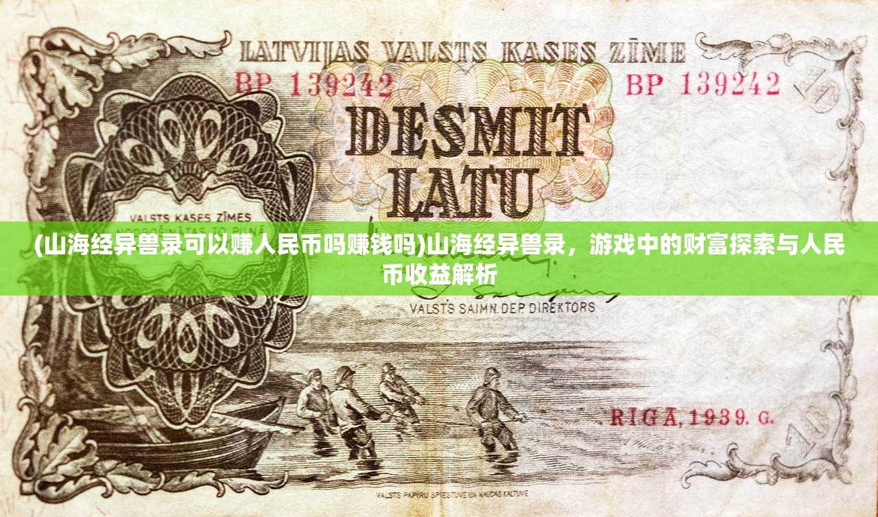 (山海经异兽录可以赚人民币吗赚钱吗)山海经异兽录，游戏中的财富探索与人民币收益解析