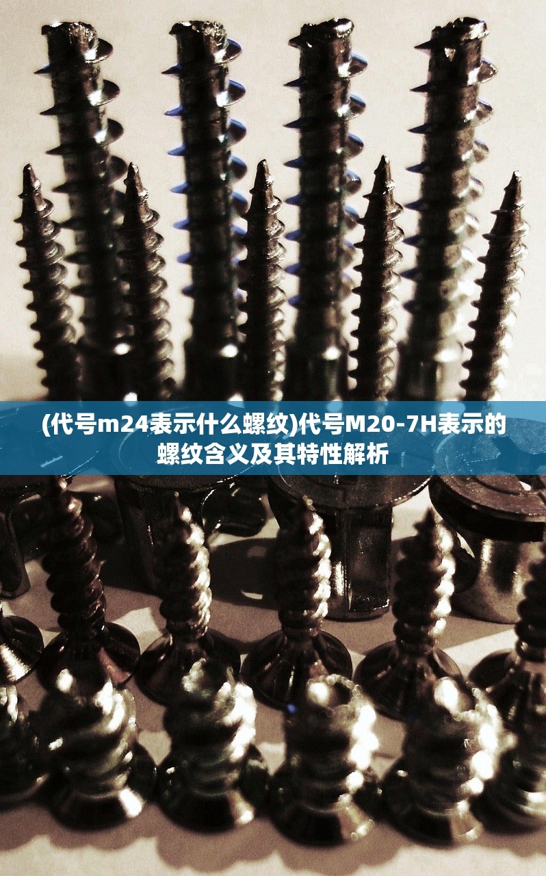 (代号m24表示什么螺纹)代号M20-7H表示的螺纹含义及其特性解析
