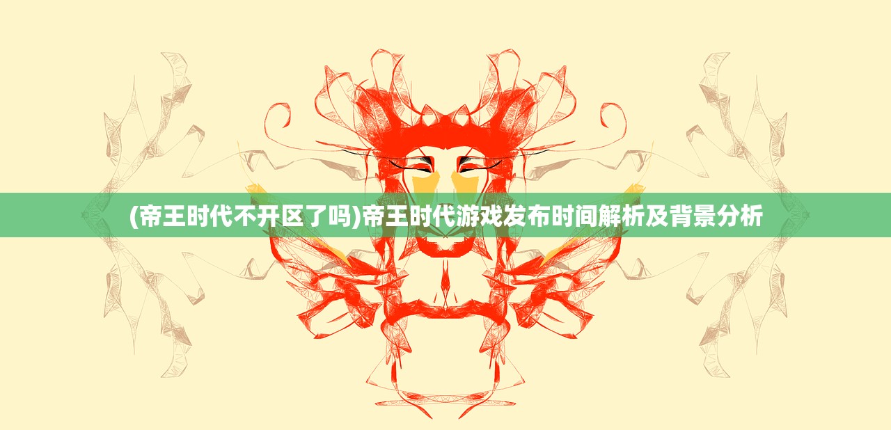 (帝王时代不开区了吗)帝王时代游戏发布时间解析及背景分析