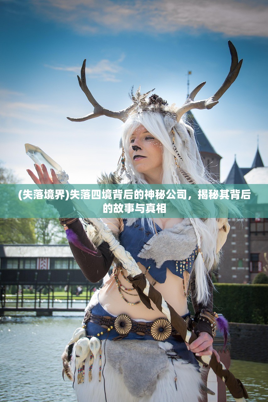 (失落境界)失落四境背后的神秘公司，揭秘其背后的故事与真相