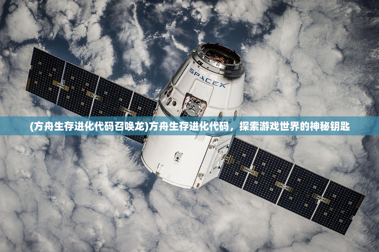 (方舟生存进化代码召唤龙)方舟生存进化代码，探索游戏世界的神秘钥匙