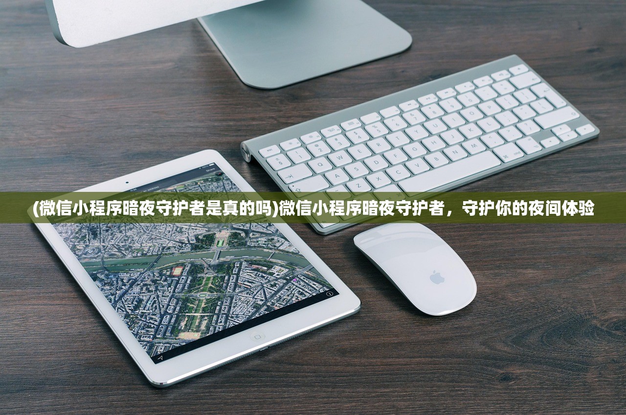 (微信小程序暗夜守护者是真的吗)微信小程序暗夜守护者，守护你的夜间体验