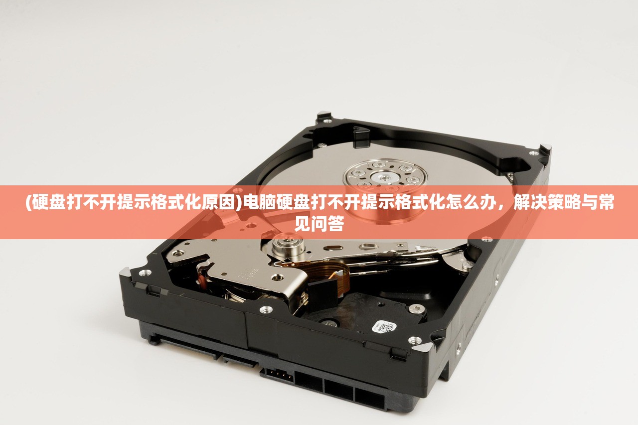 (硬盘打不开提示格式化原因)电脑硬盘打不开提示格式化怎么办，解决策略与常见问答