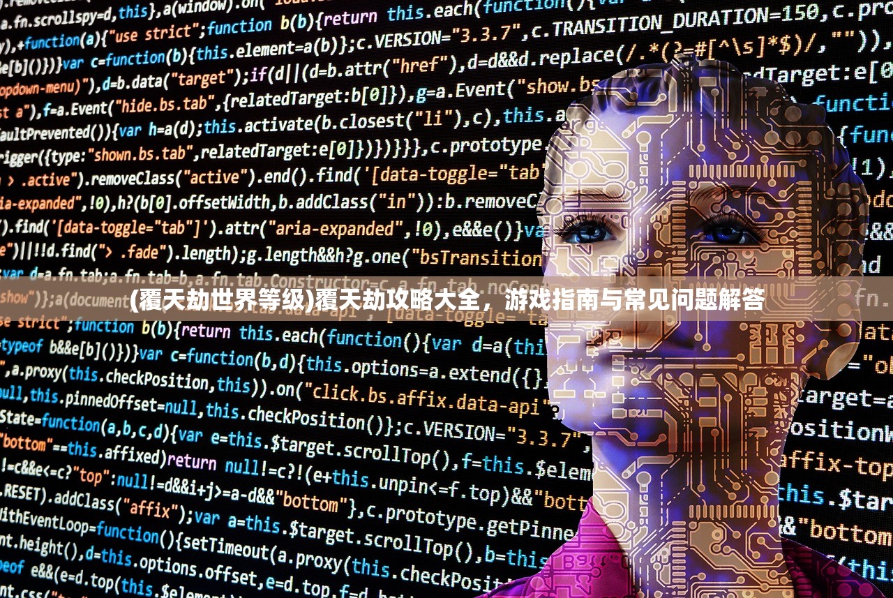 (覆天劫世界等级)覆天劫攻略大全，游戏指南与常见问题解答