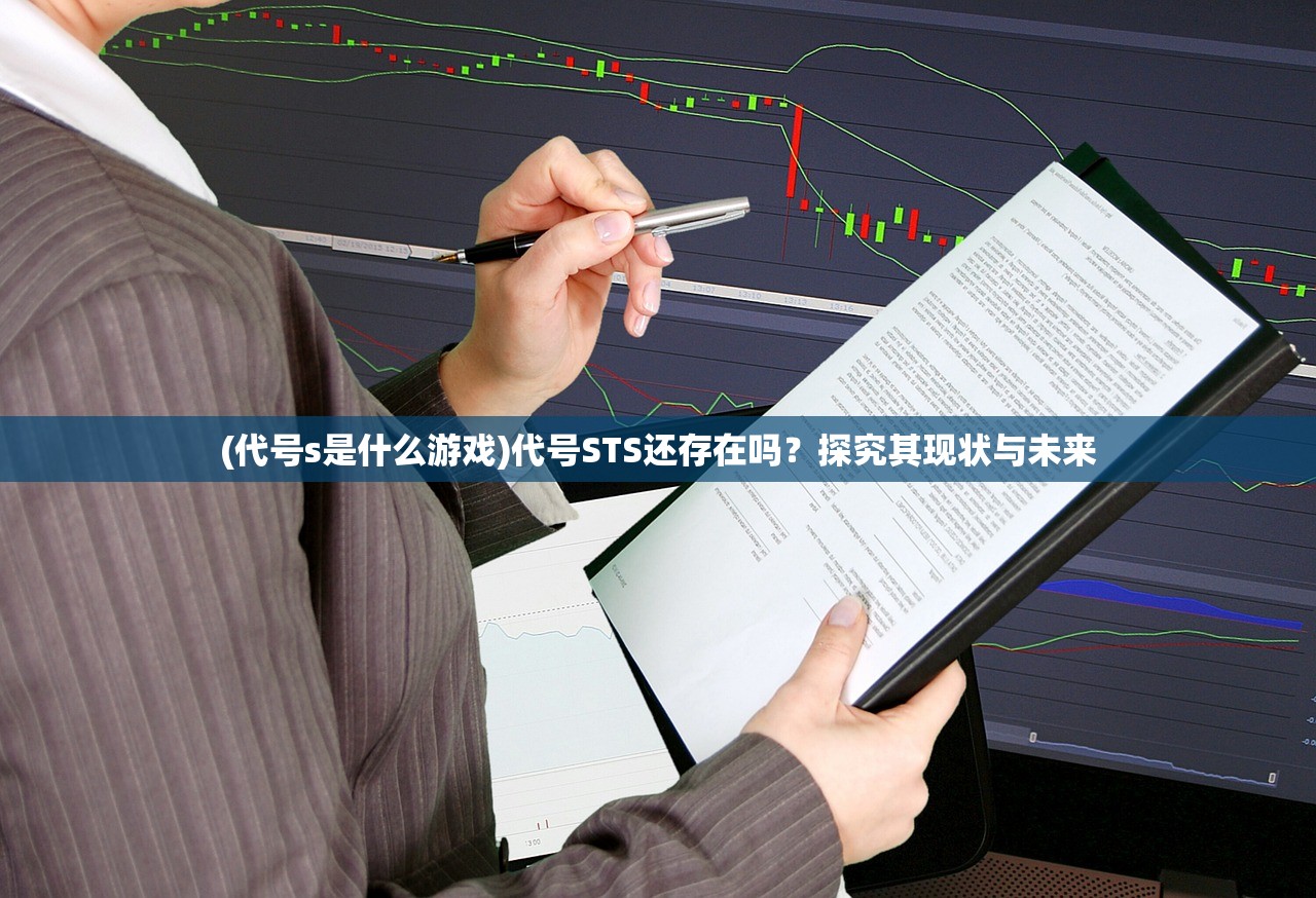 (代号s是什么游戏)代号STS还存在吗？探究其现状与未来