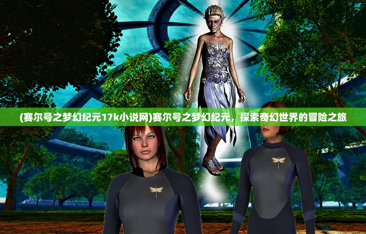 (赛尔号之梦幻纪元17k小说网)赛尔号之梦幻纪元，探索奇幻世界的冒险之旅