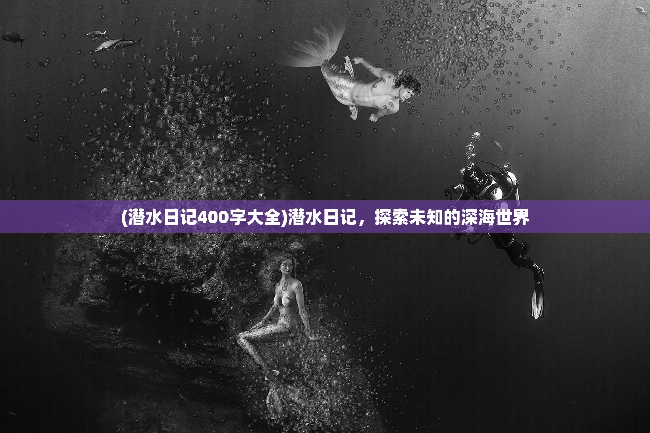 (潜水日记400字大全)潜水日记，探索未知的深海世界