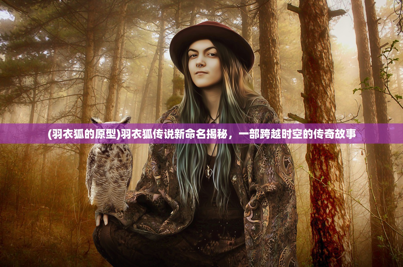 (羽衣狐的原型)羽衣狐传说新命名揭秘，一部跨越时空的传奇故事