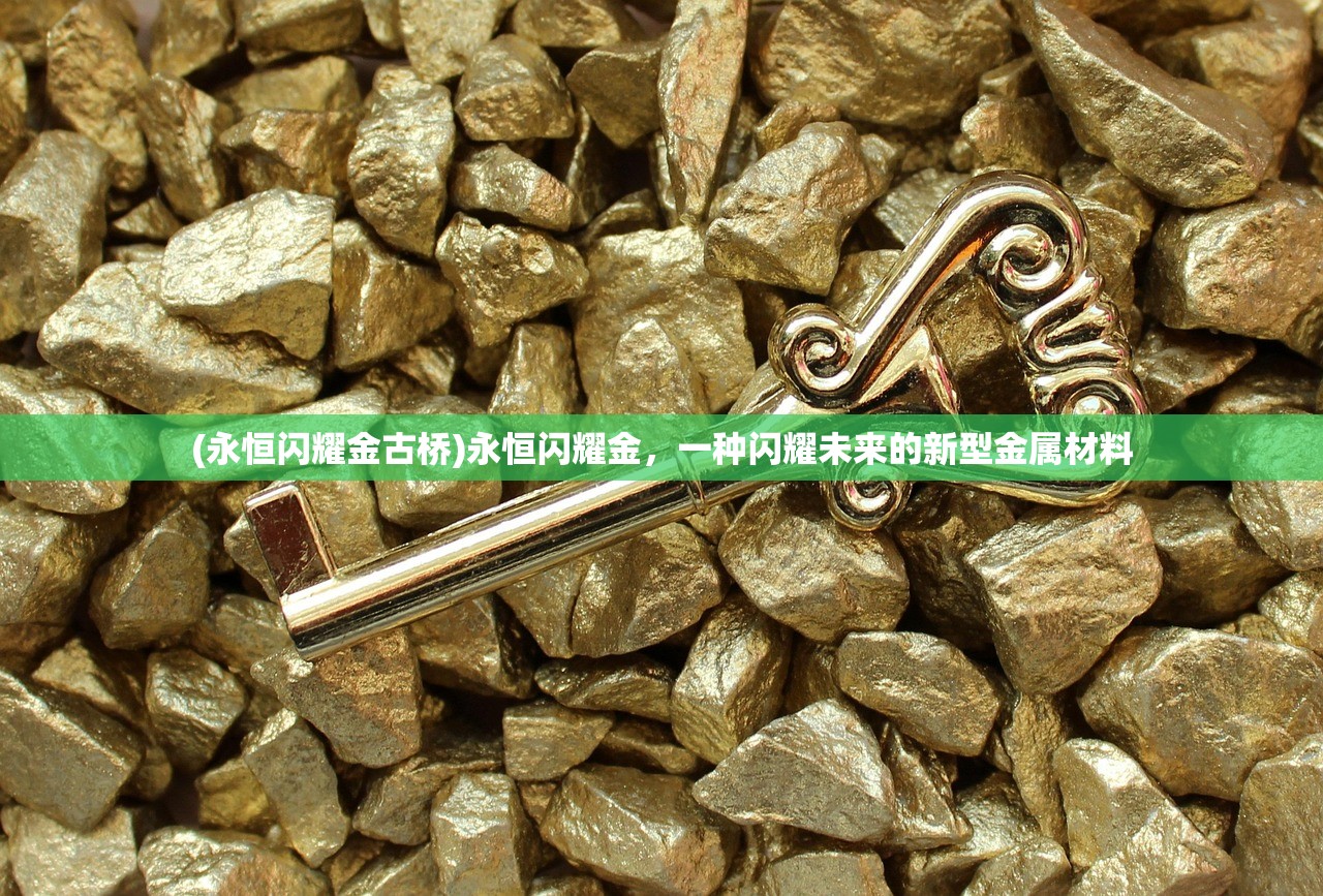 (永恒闪耀金古桥)永恒闪耀金，一种闪耀未来的新型金属材料