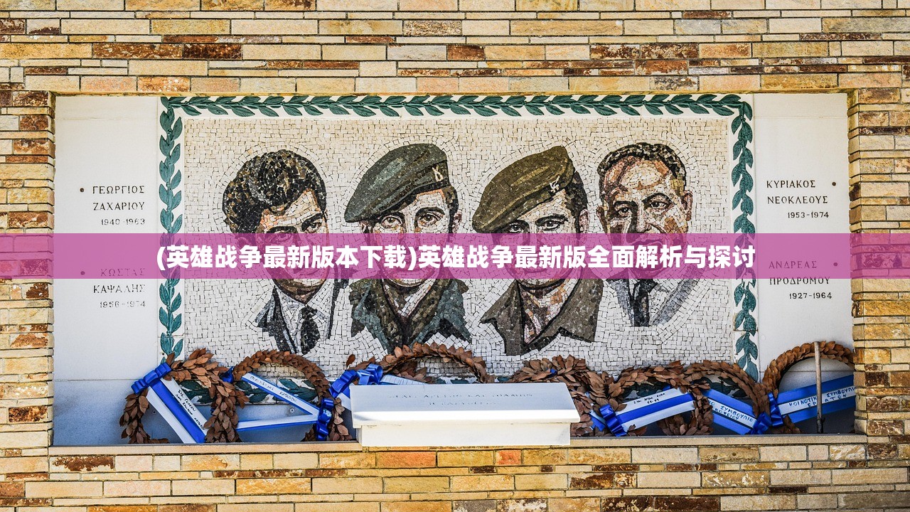 (英雄战争最新版本下载)英雄战争最新版全面解析与探讨