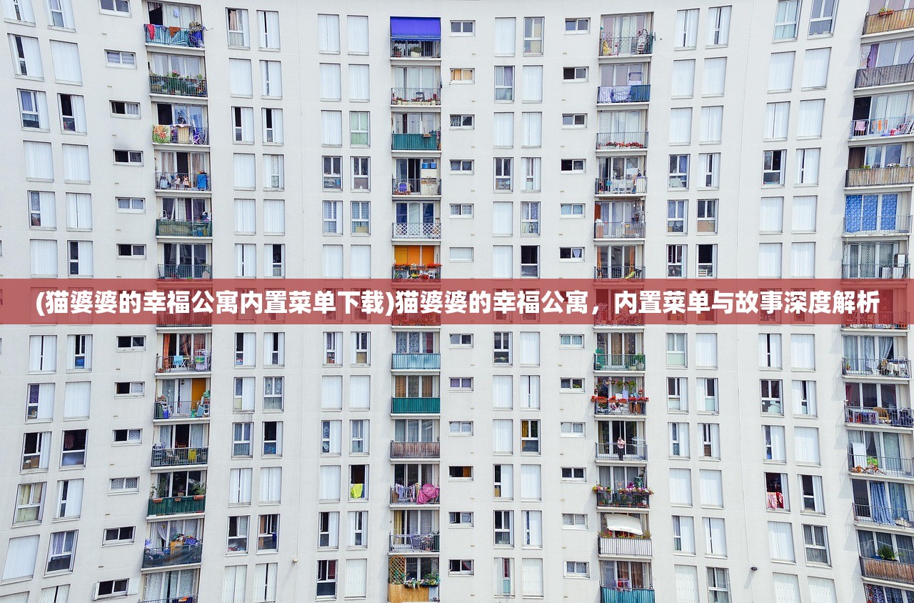 (猫婆婆的幸福公寓内置菜单下载)猫婆婆的幸福公寓，内置菜单与故事深度解析