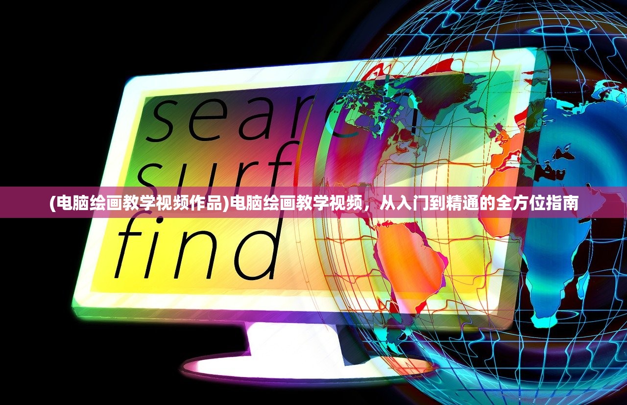 (电脑绘画教学视频作品)电脑绘画教学视频，从入门到精通的全方位指南