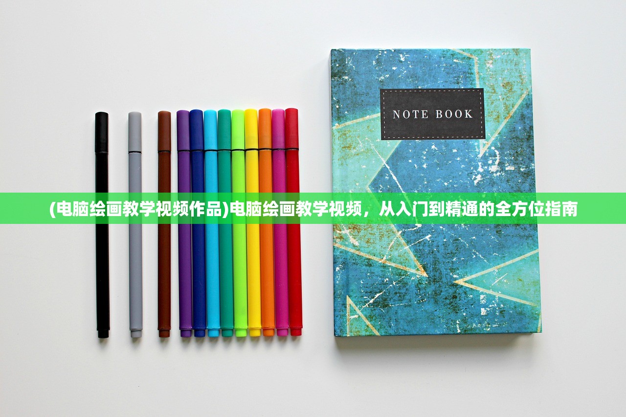 (电脑绘画教学视频作品)电脑绘画教学视频，从入门到精通的全方位指南