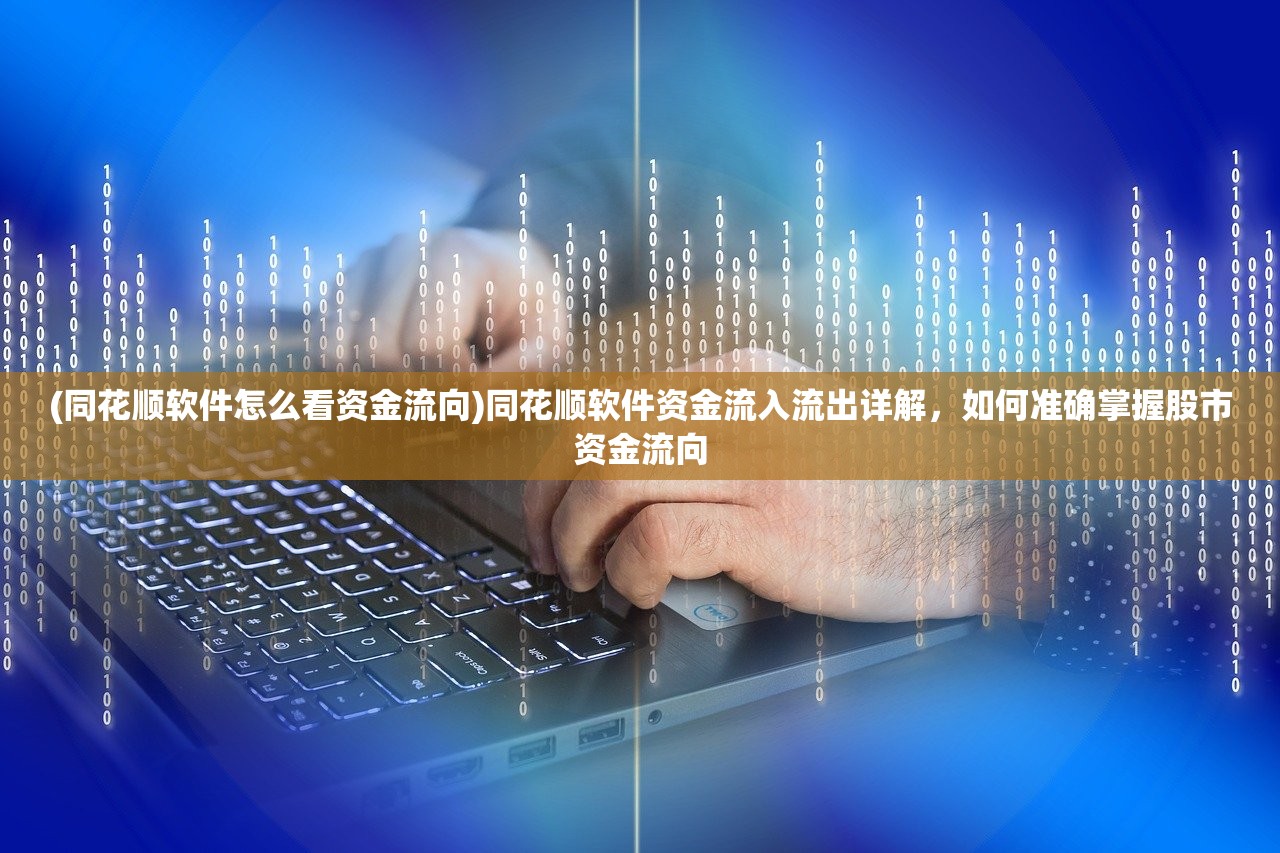 (同花顺软件怎么看资金流向)同花顺软件资金流入流出详解，如何准确掌握股市资金流向