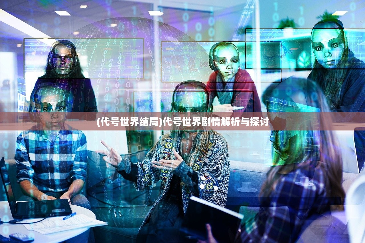 (代号世界结局)代号世界剧情解析与探讨