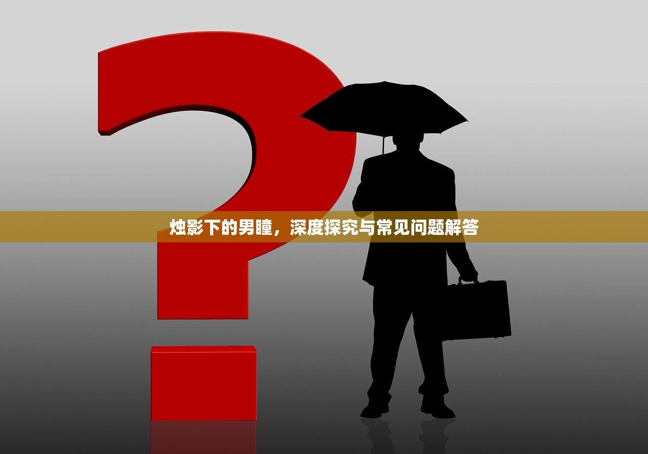 烛影下的男瞳，深度探究与常见问题解答