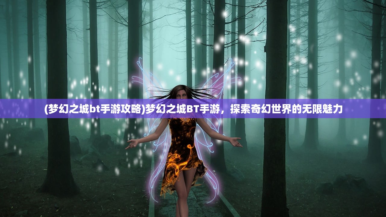 (梦幻之城bt手游攻略)梦幻之城BT手游，探索奇幻世界的无限魅力