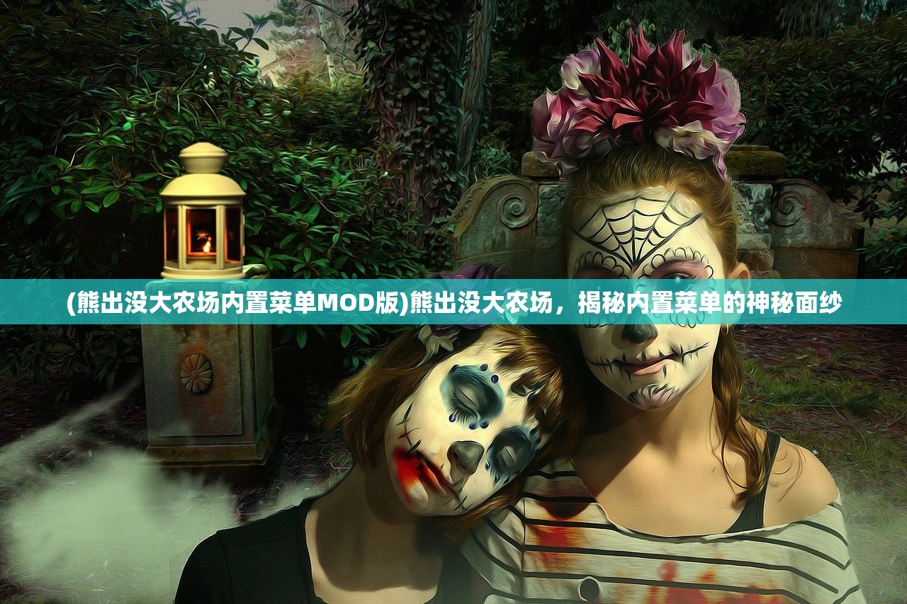 (熊出没大农场内置菜单MOD版)熊出没大农场，揭秘内置菜单的神秘面纱