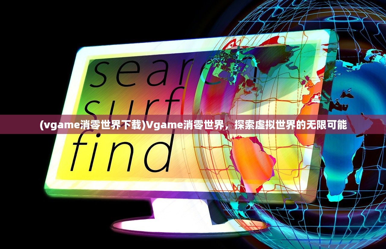 (vgame消零世界下载)Vgame消零世界，探索虚拟世界的无限可能