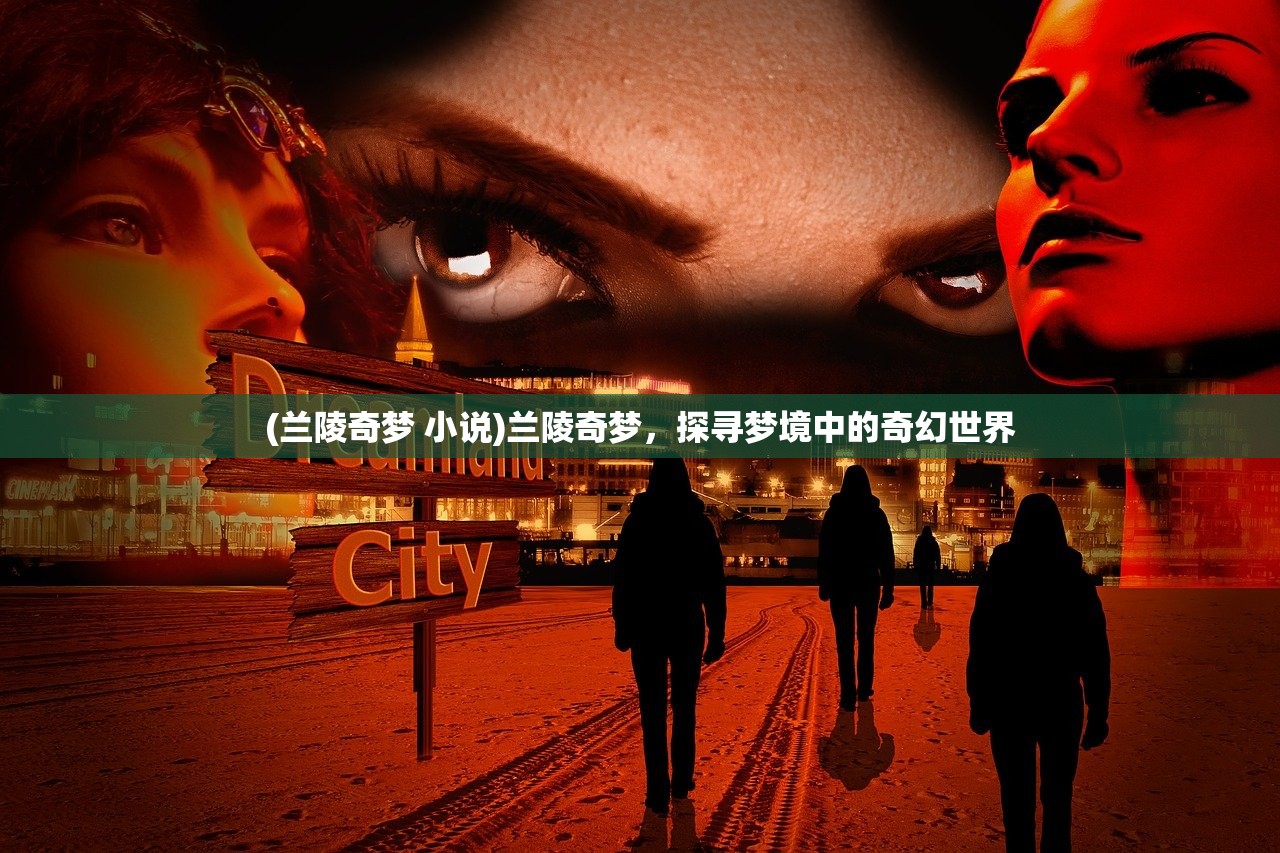 (兰陵奇梦 小说)兰陵奇梦，探寻梦境中的奇幻世界