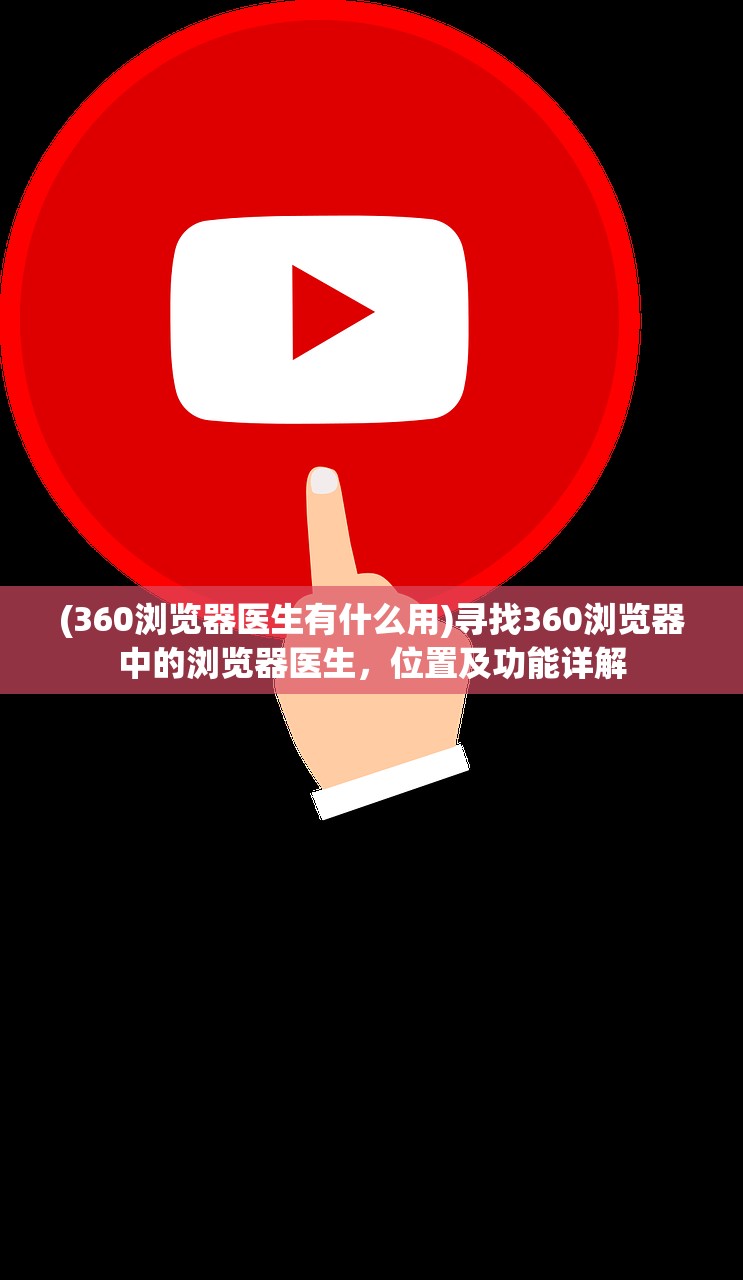 (360浏览器医生有什么用)寻找360浏览器中的浏览器医生，位置及功能详解
