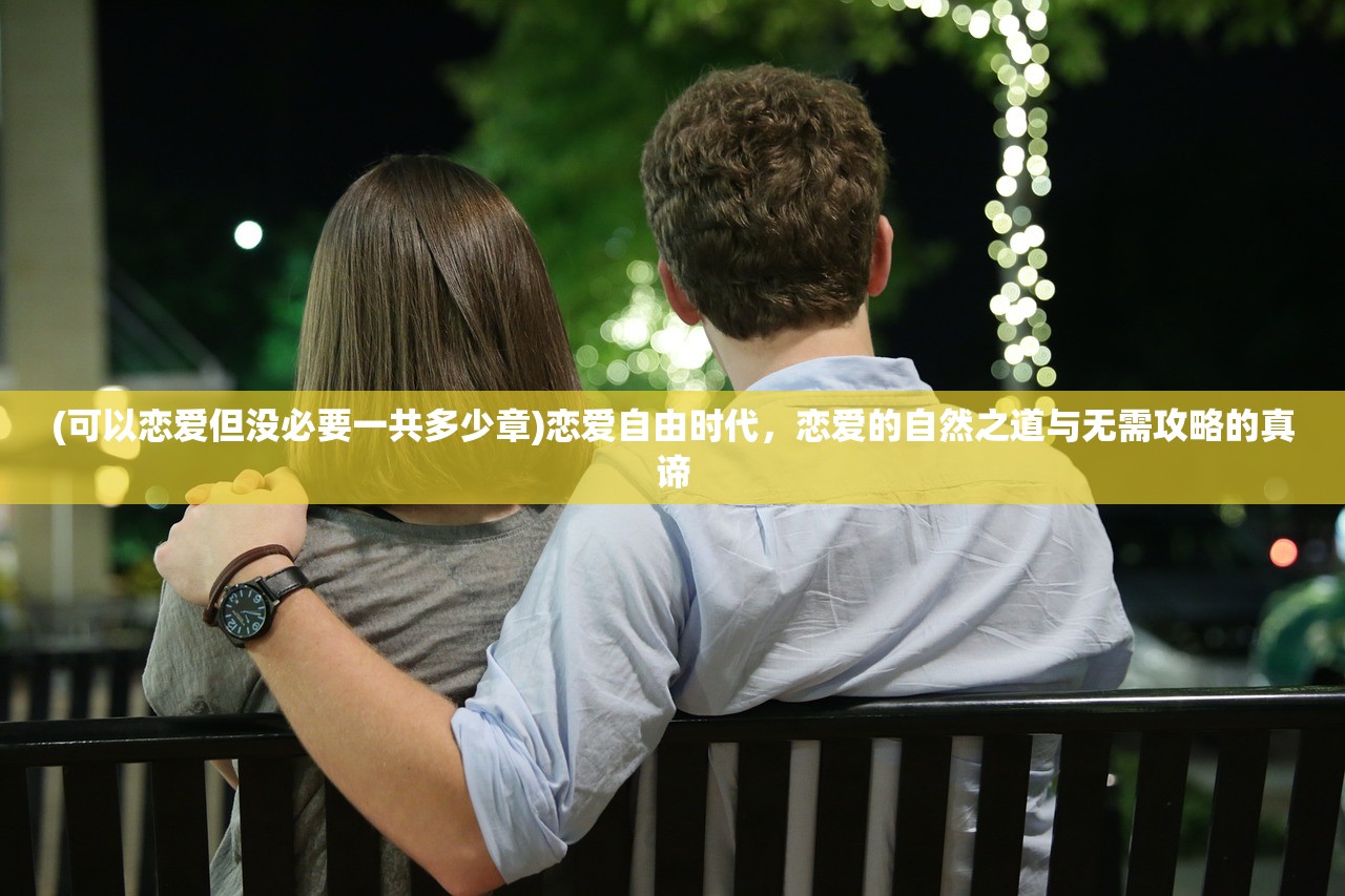 (可以恋爱但没必要一共多少章)恋爱自由时代，恋爱的自然之道与无需攻略的真谛