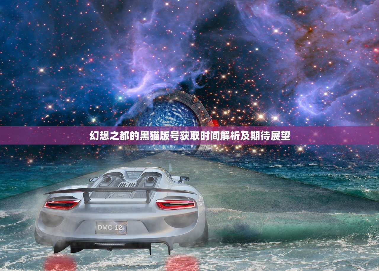 幻想之都的黑猫版号获取时间解析及期待展望