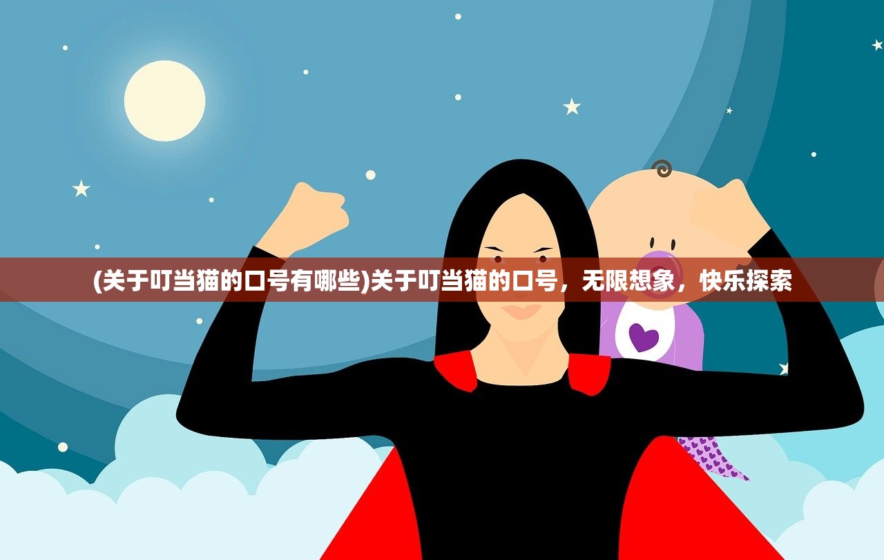 (关于叮当猫的口号有哪些)关于叮当猫的口号，无限想象，快乐探索