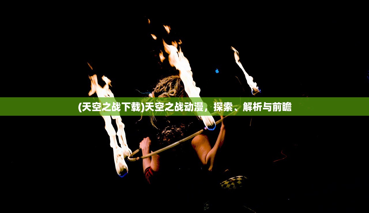 (天空之战下载)天空之战动漫，探索、解析与前瞻