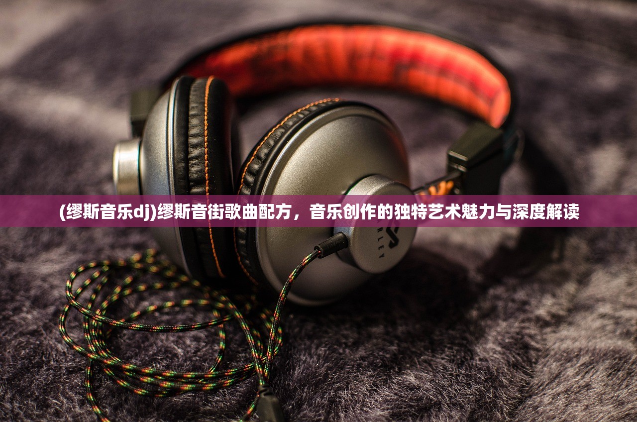 (缪斯音乐dj)缪斯音街歌曲配方，音乐创作的独特艺术魅力与深度解读